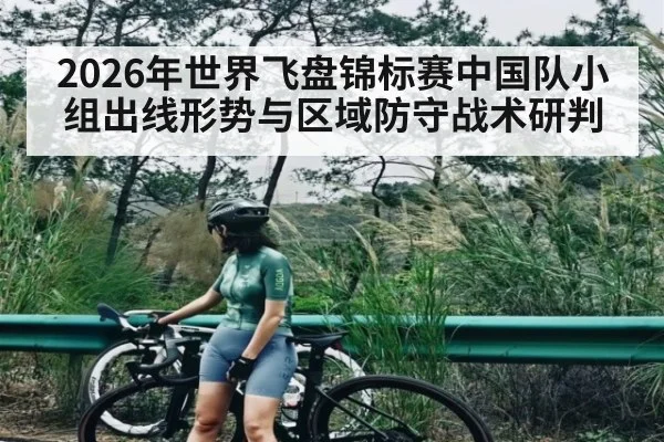 2026年世界飞盘锦标赛中国队小组出线形势与区域防守战术研判